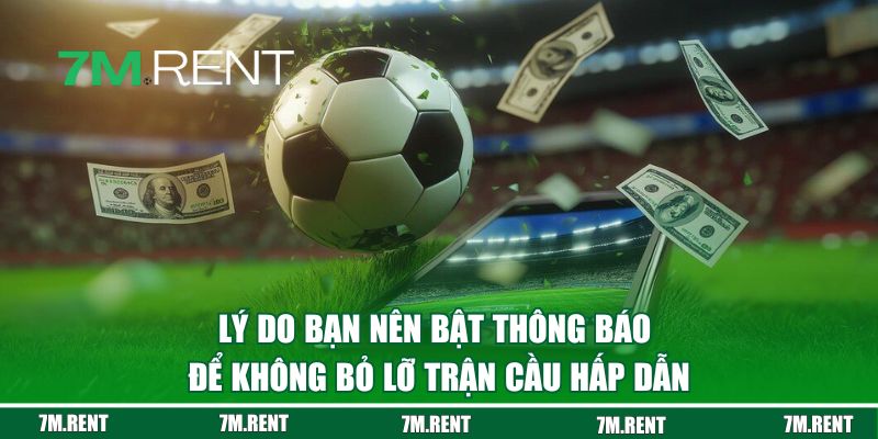Lý do bạn nên bật thông báo để không bỏ lỡ trận cầu hấp dẫn