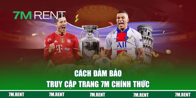 Cách đảm bảo truy cập vào web 7M chính thức